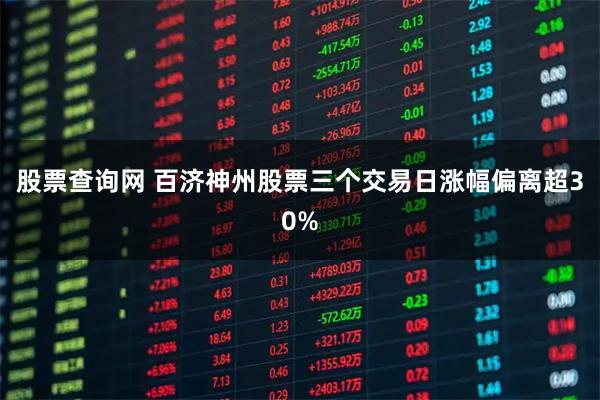 股票查询网 百济神州股票三个交易日涨幅偏离超30%
